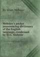 Webster`s pocket pronouncing dictionary of the English language, condensed by W.G. Webster, By Noah Webster 