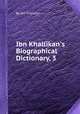 Ibn Khallikan`s Biographical Dictionary, 3, By Ibn Khallikan 