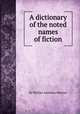 A dictionary of the noted names of fiction, By William Adolphus Wheeler 