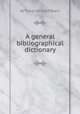 A general bibliographical dictionary, By Friedrich Adolf Ebert 