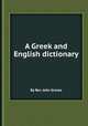 A Greek and English dictionary, By Rev. John Groves 