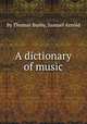A dictionary of music, By Thomas Busby, Samuel Arnold 