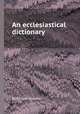 An ecclesiastical dictionary, By William Staunton 
