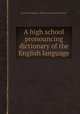 A high school pronouncing dictionary of the English language, By Noah Webster, William Greenleaf Webster 