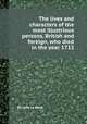 The lives and characters of the most illustrious persons, British and foreign, who died in the year 1712, By John Le Neve 