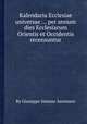 Kalendaria Ecclesiae universae ... per annum dies Ecclesiarum Orientis et Occidentis recensuntur, By Giuseppe Simone Assemani 