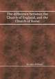 The difference between the Church of England, and the Church of Rome, By John Williams 