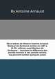 Deux lettres de Messire Antoine Arnauld Docteur de Sorbonne ecrites en 1687 а M. Ph. LeFeron aussi Docteur de Sorbonne ... touchant la difference des pechйs mortels & des pechйs veniels, oщ peuvent tomber quelques justes, By Antoine Arnauld 