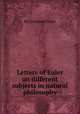 Letters of Euler on different subjects in natural philosophy, By Leonhard Euler 