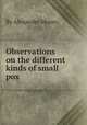 Observations on the different kinds of small pox, By Alexander Monro 