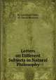 Letters on Different Subjects in Natural Philosophy, By Leonhard Euler, Sir David Brewster 