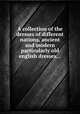 A collection of the dresses of different nations, ancient and modern particularly old english dresses..., 