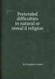 Pretended difficulties in natural or reveal`d religion, By Brampton Gurdon 