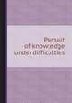 Pursuit of knowledge under difficulties, 
