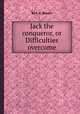 Jack the conqueror, or Difficulties overcome, By C. E. Bowen 