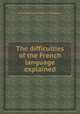 The difficulties of the French language explained, By George Boyle (teacher of languages.) 