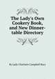 The Lady`s Own Cookery Book, and New Dinner-table Directory, By Lady Charlotte Campbell Bury 