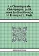 La Chronique de Champagne, publ. sous la direction de H. Fleury et L. Paris, edited by H Fleury 