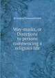 Way-marks, or Directions to persons commencing a religious life, By Gregory Townsend Bedell 