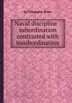 Naval discipline : subordination contrasted with insubordination, By Christopher Biden 