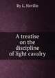 A treatise on the discipline of light cavalry, By L. Neville 