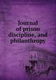 Journal of prison discipline, and philanthropy, By Philadelphia Society for Alleviating the Miseries of Public Prisons 