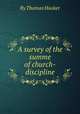 A survey of the summe of church-discipline, By Thomas Hooker 