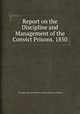 Report on the Discipline and Management of the Convict Prisons. 1850, By Joshua Jebb, Great Britain. Surveyor-General of Prisons 
