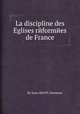 La discipline des Eglises rйformйes de France, By Issac d' Huisseau 
