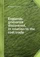 Englands grievance discovered, in relation to the coal trade, By Ralph Gardiner 