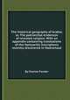 The historical geography of Arabia; or, The patriarchal evidences of revealed religion. With an appendix containing translations of the Hamyaritic inscriptions recently discovered in Hadramaut, By Charles Forster 