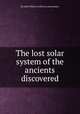 The lost solar system of the ancients discovered, By John Wilson (writer in astronomy.) 