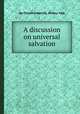 A discussion on universal salvation, By Timothy Merritt, Wilbur Fisk 
