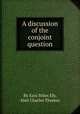 A discussion of the conjoint question, By Ezra Stiles Ely, Abel Charles Thomas 
