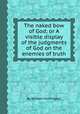 The naked bow of God; or A visible display of the judgments of God on the enemies of truth, By William Huntington 