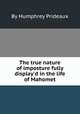 The true nature of imposture fully display`d in the life of Mahomet, By Humphrey Prideaux 