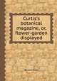 Curtis`s botanical magazine, or, flower-garden displayed, By John Sims 