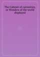 The Cabinet of curiosities, or Wonders of the world displayed, 