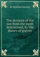 The distance of the sun from the earth determined, by the theory of gravity, By Matthew Stewart 