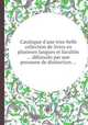 Catalogue d`une trиs-belle collection de livres en plusieurs langues et facultйs ... dйlaissйs par une personne de distinction ..., 