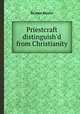 Priestcraft distinguish`d from Christianity, By John Dennis 