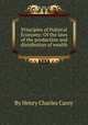 Principles of Political Economy: Of the laws of the production and distribution of wealth, By Henry Charles Carey 