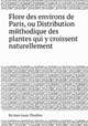 Flore des environs de Paris, ou Distribution mйthodique des plantes qui y croissent naturellement, By Jean Louis Thuillier 