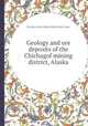 Geology and ore deposits of the Chichagof mining district, Alaska, By John Calvin Reed, Robert Roy Coats 