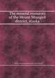 The mineral resources of the Mount Wrangell district, Alaska, By Walter Curran Mendenhall, Frank Charles Schrader 