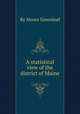 A statistical view of the district of Maine, By Moses Greenleaf 