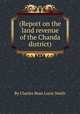 (Report on the land revenue of the Chanda district)., By Charles Bean Lucie Smith 