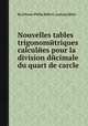 Nouvelles tables trigonomйtriques calculйes pour la division dйcimale du quart de carcle, By Johann Philip Hobert, Ludwig Ideler 
