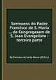 Sermoens do Padre Francisco de S. Maria ... da Congregaзam de S. Joao Evangelista : terceira parte, By Francisco de Santa Marнa ((O.S.A.)) 