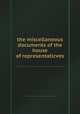 the miscellaneous documents of the house of representaticves, 